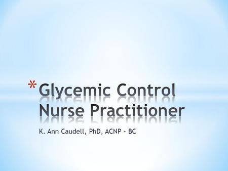 K. Ann Caudell, PhD, ACNP - BC. * Identify patients with out-of-range CBGs * Assist in maintaining CBGs between 80 mg/dL & 180 mg/dL during hospitalization.