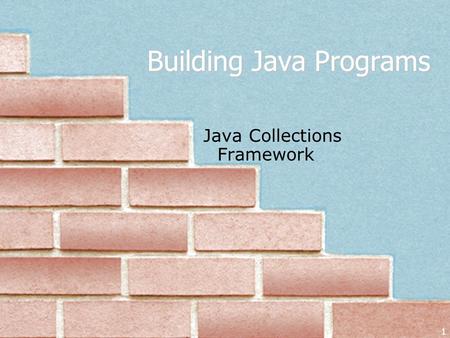 1 Building Java Programs Java Collections Framework.