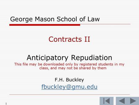 1 George Mason School of Law Contracts II Anticipatory Repudiation This file may be downloaded only by registered students in my class, and may not be.