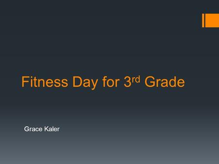 Fitness Day for 3 rd Grade Grace Kaler. Goal  For students of the third grade to enjoy a day of upbeat muscle building and cardiovascular exercises that.