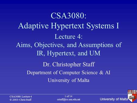 University of Malta CSA3080: Lecture 4 © 2003- Chris Staff 1 of 14 CSA3080: Adaptive Hypertext Systems I Dr. Christopher Staff Department.