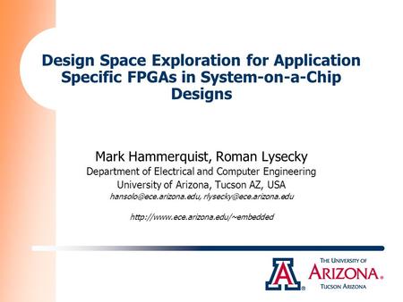 Design Space Exploration for Application Specific FPGAs in System-on-a-Chip Designs Mark Hammerquist, Roman Lysecky Department of Electrical and Computer.