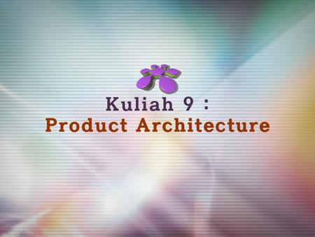 Kuliah 9 : Product Architecture. Dira Ernawati, ST.MT2 Planning Concept Develop. System- Level Design Detail Design Testing And Refinement Production.