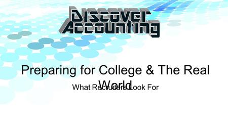 Preparing for College & The Real World What Recruiters Look For.