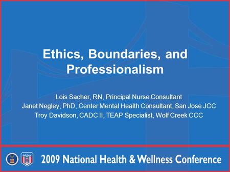 Ethics, Boundaries, and Professionalism Lois Sacher, RN, Principal Nurse Consultant Janet Negley, PhD, Center Mental Health Consultant, San Jose JCC Troy.