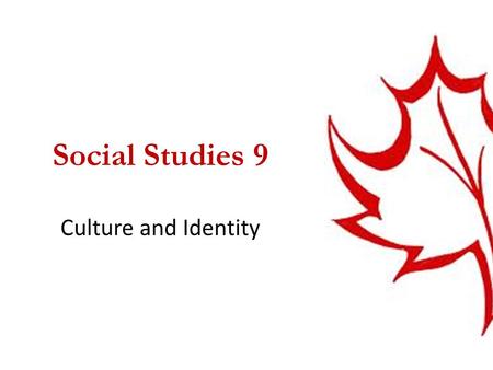 Social Studies 9 Culture and Identity. Essential Learnings 1.We will celebrate and show our personal understanding of the Canadian Identity through a.