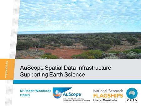 AuScope Spatial Data Infrastructure Supporting Earth Science Dr Robert Woodcock CSIRO.