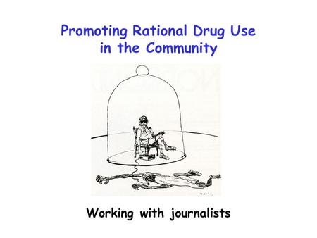 Promoting Rational Drug Use in the Community Working with journalists.