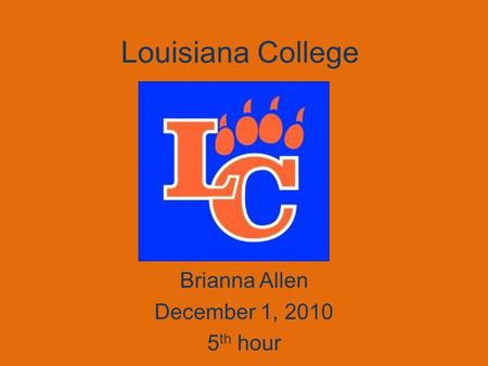 Louisiana College Brianna Allen December 1, 2010 5 th hour.