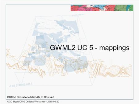 OGC HydroDWG Orléans Workshop – 2015-09-20 GWML2 UC 5 - mappings BRGM, S.Grellet – NRCAN, E.Boisvert.