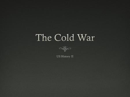 After WWIIAfter WWII  The US and the Soviet Union were allies; however the US is Democratic and the Soviets were Communist.  After the war, they argued.