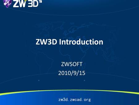 ZW3D Introduction ZWSOFT 2010/9/15.  ZW3D All-in-One CAD/CAM  Handles Your Toughest Jobs  Accelerate Modeling and Machining Success What is ZW3D?