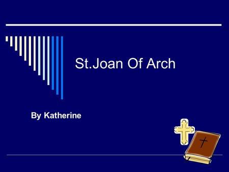 St.Joan Of Arch By Katherine. She was born 1412  her feast day is May 30  she became a Saint because she listened to God even though she thought the.