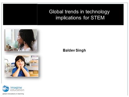 Baldev Singh Global trends in technology implications for STEM.