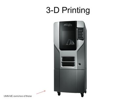 3-D Printing UMN ME owns two of these. UMN ME owns eight of these.