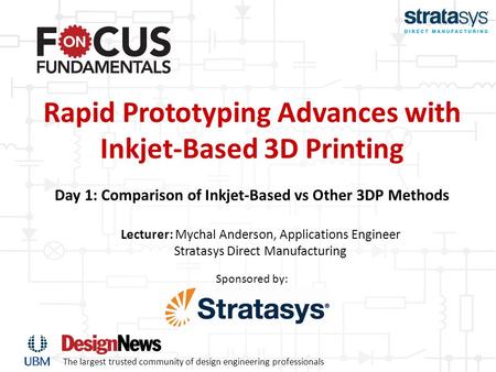 The largest trusted community of design engineering professionals Sponsored by: Rapid Prototyping Advances with Inkjet-Based 3D Printing Day 1: Comparison.