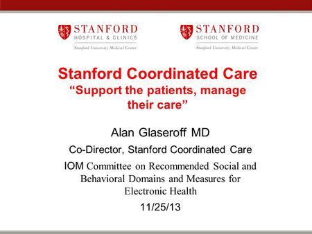 Records Stanford Coordinated Care “Support the patients, manage their care” Alan Glaseroff MD Co-Director, Stanford Coordinated Care IOM Committee on Recommended.