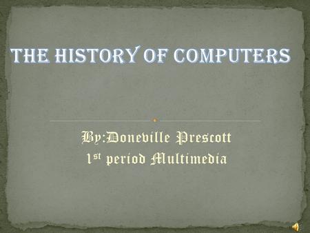 By:Doneville Prescott 1 st period Multimedia. Charles Babbage invented the concept of a programmable computer in about 1856.