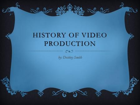 HISTORY OF VIDEO PRODUCTION by: Destiny Smith. Video tape in a large cassette format introduced by both JVC and Panasonic 1776