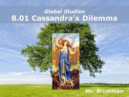 Powerpoint Templates Page 1 Powerpoint Templates Global Studies 8.01 Cassandra’s Dilemma Ms. Brinkman.