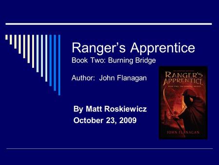 Ranger’s Apprentice Book Two: Burning Bridge Author: John Flanagan By Matt Roskiewicz October 23, 2009.