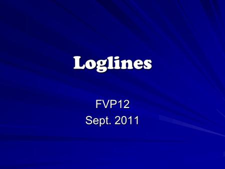 Loglines FVP12 Sept. 2011. Logline? What’s That? A log line or logline is a brief summary of a television program or film, often providing both a synopsis.