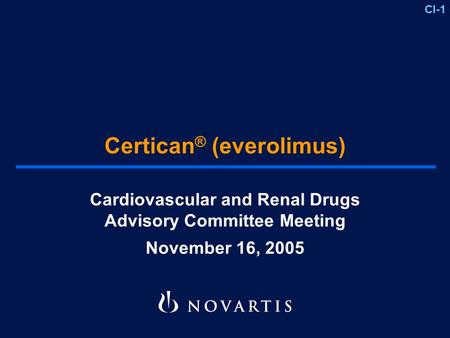 CI-1 Certican ® (everolimus) Cardiovascular and Renal Drugs Advisory Committee Meeting November 16, 2005.