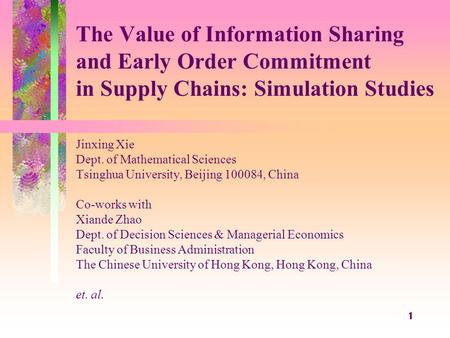 1 The Value of Information Sharing and Early Order Commitment in Supply Chains: Simulation Studies Jinxing Xie Dept. of Mathematical Sciences Tsinghua.