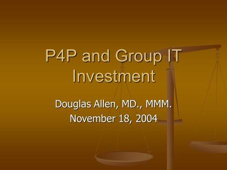 P4P and Group IT Investment Douglas Allen, MD., MMM. November 18, 2004.