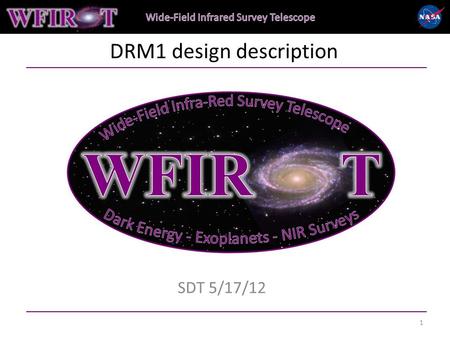 DRM1 design description SDT 5/17/12 1. WFIRST DRM candidate design summary At SDT6 2/2-3/2012 consensus for full-up mission, aka “DRM1” was: 1.3m aperture,