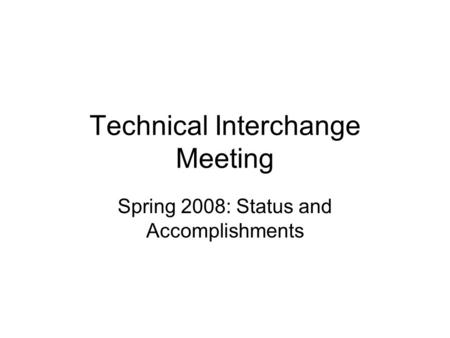 Technical Interchange Meeting Spring 2008: Status and Accomplishments.