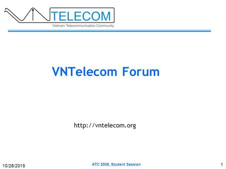 ATC 2008, Student Session 10/28/2015 1 VNTelecom Forum