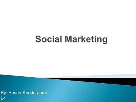 By: Ehsan Khodarahmi L4. What is social marketing? How does social marketing compare with and differ from commercial marketing, not-for profit marketing,