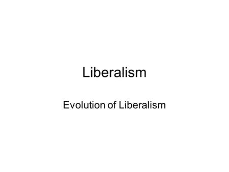 Liberalism Evolution of Liberalism. Classic Liberalism Developed in Europe in the 18 th century Encouraged analysis of traditional ideas and structures,