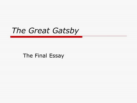 The Great Gatsby The Final Essay. The Assignment After reading both The Great Gatsby and the poem “Richard Cory” discuss what point both texts make about.