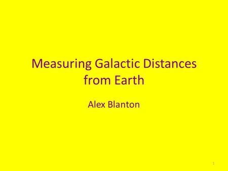 Measuring Galactic Distances from Earth Alex Blanton 1.