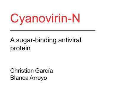 Cyanovirin-N A sugar-binding antiviral protein Christian García Blanca Arroyo.