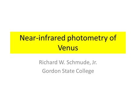 Near-infrared photometry of Venus Richard W. Schmude, Jr. Gordon State College.