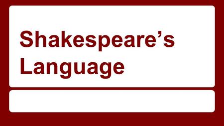 Shakespeare’s Language. Familiar Sentence Pattern: Subject ----->Verb ------>Object Example: John caught the ball.