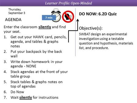 Enter the classroom silently and find your seat. 1.Get out your HAWK card, pencils, agenda, and tables & graphs notes 2.Put your backpack by the back wall.