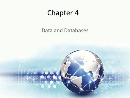 Chapter 4 Data and Databases. Learning Objectives Upon successful completion of this chapter, you will be able to: Describe the differences between data,