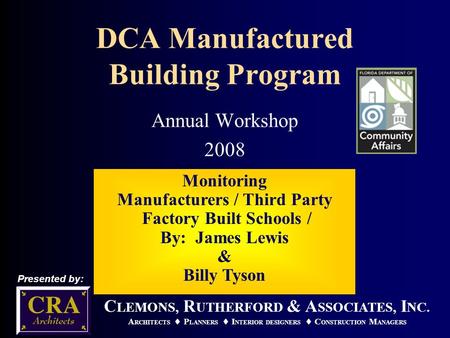 DCA Manufactured Building Program Annual Workshop 2008 Monitoring Manufacturers / Third Party Factory Built Schools / By: James Lewis & Billy Tyson C LEMONS,