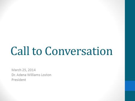 Call to Conversation March 25, 2014 Dr. Adena Williams Loston President.