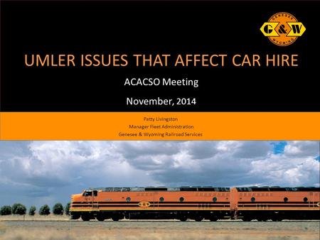 UMLER ISSUES THAT AFFECT CAR HIRE ACACSO Meeting November, 2014 Patty Livingston Manager Fleet Administration Genesee & Wyoming Railroad Services.