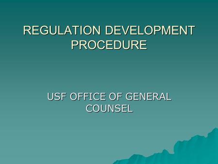 REGULATION DEVELOPMENT PROCEDURE USF OFFICE OF GENERAL COUNSEL.