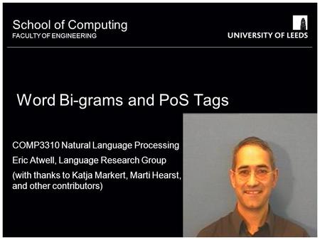 School of something FACULTY OF OTHER School of Computing FACULTY OF ENGINEERING Word Bi-grams and PoS Tags COMP3310 Natural Language Processing Eric Atwell,