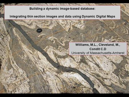 Williams, M.L., Cleveland, M., Condit C.D University of Massachusetts-Amherst Building a dynamic image-based database: Integrating thin section images.