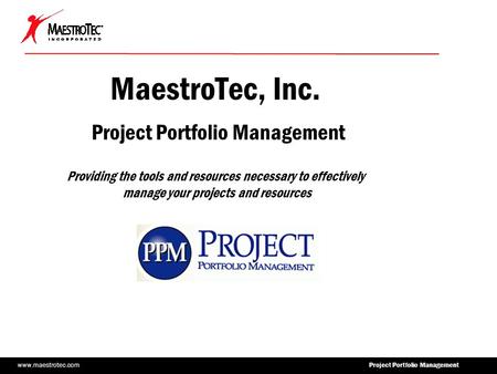 Www.maestrotec.com Project Portfolio Management MaestroTec, Inc. Project Portfolio Management Providing the tools and resources necessary to effectively.