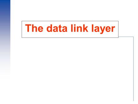 The data link layer. Data Link Layer Design Issues Services Provided to the Network Layer Framing Error Control Flow Control.