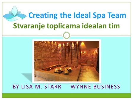 BY LISA M. STARR WYNNE BUSINESS Creating the Ideal Spa Team Stvaranje toplicama idealan tim.